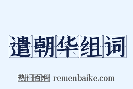 遣朝华组词是什么意思的图片